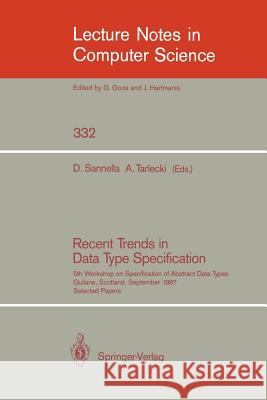 Recent Trends in Data Type Specification: Fifth Workshop on Specification of Abstract Data Types. Gullane, Scotland, September 1-4, 1987. Selected Pap Sannella, Donald 9783540503255 Springer