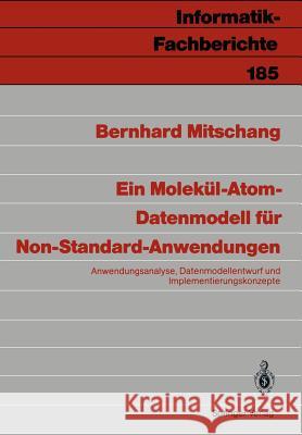 Ein Molekül-Atom-Datenmodell für Non-Standard-Anwendungen: Anwendungsanalyse, Datenmodell-entwurf und Implementierungskonzepte Bernhard Mitschang 9783540503460 Springer-Verlag Berlin and Heidelberg GmbH & 