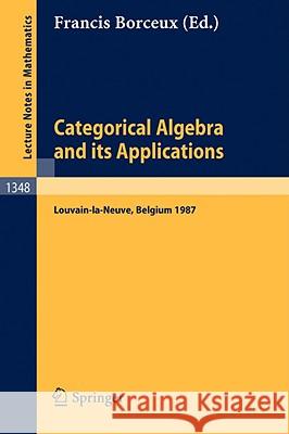Categorical Algebra and its Applications: Proceedings of a Conference, Held in Louvain-la-Neuve, Belgium, July 26 - August 1, 1987 Francis Borceux 9783540503620 Springer-Verlag Berlin and Heidelberg GmbH & 