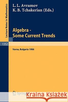 Algebra. Some Current Trends: Proceedings of the 5th National School in Algebra, held in Varna, Bulgaria, Sept. 24 - Oct. 4, 1986 Luchezar L. Avramov, Kerope B. Tchakerian 9783540503712 Springer-Verlag Berlin and Heidelberg GmbH & 