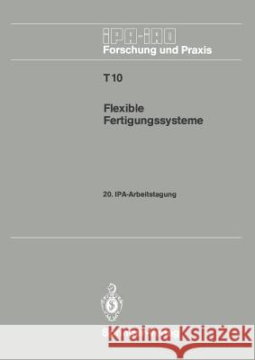 Flexible Fertigungssysteme: 20. Ipa-Arbeitstagung 13./14. September 1988 in Stuttgart Warnecke, Hans-Jürgen 9783540504467