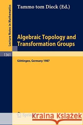 Algebraic Topology and Transformation Groups: Proceedings of a Conference Held in Göttingen, Frg, August 23-29, 1987 Dieck, Tammo Tom 9783540505280 Springer