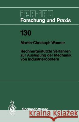 Rechnergestützte Verfahren Zur Auslegung Der Mechanik Von Industrierobotern Wanner, Martin-Christoph 9783540506409 Not Avail