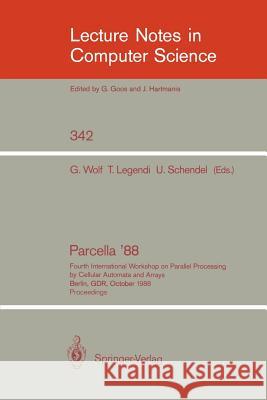 Proceedings / Parcella 1988: Fourth International Workshop on Parallel Processing by Cellular Automata and Arrays, Berlin, Gdr, October 17-21, 1988 Wolf, Gottfried 9783540506478 Springer