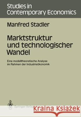 Marktstruktur Und Technologischer Wandel: Eine Modelltheoretische Analyse Im Rahmen Der Industrieökonomik Stadler, Manfred 9783540506614 Not Avail