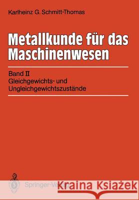 Metallkunde für das Maschinenwesen: Band II: Gleichgewichts- und Ungleichgewichtszustände Karlheinz G. Schmitt-Thomas 9783540506621 Springer-Verlag Berlin and Heidelberg GmbH & 