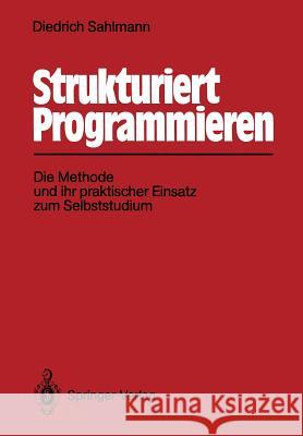 Strukturiert Programmieren: Die Methode Und Ihr Praktischer Einsatz Zum Selbststudium Sahlmann, Diedrich 9783540507451 Not Avail