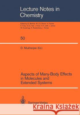 Aspects of Many-Body Effects in Molecules and Extended Systems: Proceedings of the Workshop-Cum-Symposium Held in Calcutta, February 1-10, 1988 Mukherjee, Debashis 9783540507659