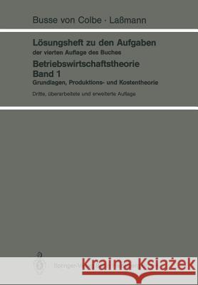 Lösungsheft Zu Den Aufgaben Der Vierten Auflage Des Buches: Betriebswirtschaftstheorie Band 1 Busse Von Colbe, Walther 9783540508649 Springer