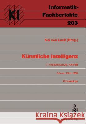 Künstliche Intelligenz: 7. Frühjahrsschule, KIFS-89, Günne, 11.–19. März 1989. Proceedings Kai v. Luck 9783540508786 Springer-Verlag Berlin and Heidelberg GmbH & 