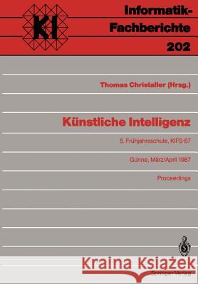 Künstliche Intelligenz: 5. Frühjahrsschule, KIFS-87, Günne, 28. März – 5. April 1987 Proceedings Thomas Christaller 9783540508847 Springer-Verlag Berlin and Heidelberg GmbH & 