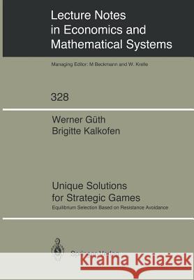 Unique Solutions for Strategic Games: Equilibrium Selection Based on Resistance Avoidance Werner Güth, Brigitte Kalkofen 9783540509745 Springer-Verlag Berlin and Heidelberg GmbH & 