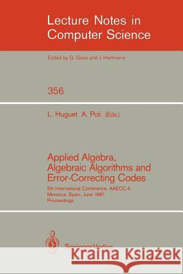 Applied Algebra, Algebraic Algorithms and Error-Correcting Codes: 5th International Conference, Aaecc-5, Menorca, Spain, June 15-19, 1987. Proceedings Huguet, Llorenc 9783540510826 Springer