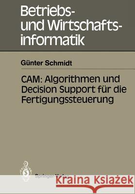 Cam: Algorithmen Und Decision Support Für Die Fertigungssteuerung Schmidt, Günter 9783540510888
