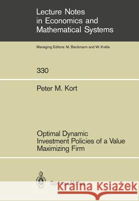 Optimal Dynamic Investment Policies of a Value Maximizing Firm Peter M. Kort 9783540511526 Springer