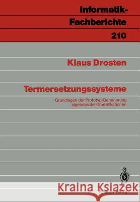 Termersetzungssysteme: Grundlagen der Prototyp-Generierung algebraischer Spezifikationen Klaus Drosten 9783540511724 Springer-Verlag Berlin and Heidelberg GmbH & 