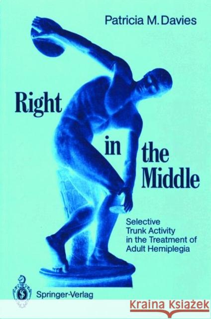 Right in the Middle: Selective Trunk Activity in the Treatment of Adult Hemiplegia Davies, Patricia M. 9783540512424 Springer