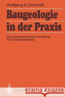 Baugeologie in Der Praxis: Eine Ingenieurtechnische Anleitung Für Geowissenschaftler Dachroth, Wolfgang R. 9783540512677 Not Avail