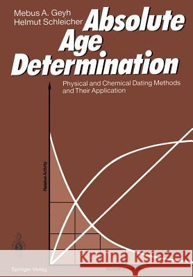 Absolute Age Determination: Physical and Chemical Dating Methods and Their Application Geyh, Mebus A. 9783540512769 Springer
