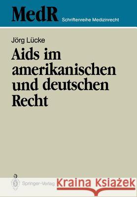 AIDS Im Amerikanischen Und Deutschen Recht: Eine Kritische Bestandsaufnahme Des Rechts Der USA Und Ihre Rechtspolitischen Konsequenzen Für Die Bundesr Lücke, Jörg 9783540515012 Not Avail