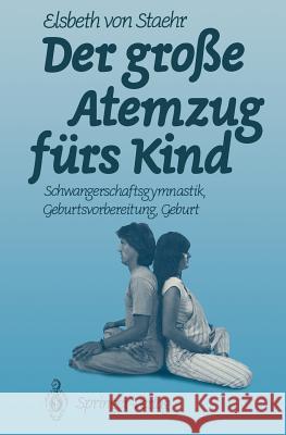 Der Große Atemzug Fürs Kind: Schwangerschaftsgymnastik Geburtsvorbereitung Geburt Staehr, Elsbeth V. 9783540515302 Springer