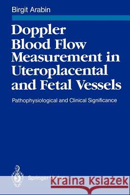 Doppler Blood Flow Measurement in Uteroplacental and Fetal Vessels: Pathophysiological and Clinical Significance Arabin, Birgit 9783540515319 Springer-Verlag