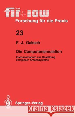 Die Computersimulation: Instrumentarium Zur Gestaltung Komplexer Arbeitssysteme Gaksch, Franz-Josef 9783540515364 Not Avail