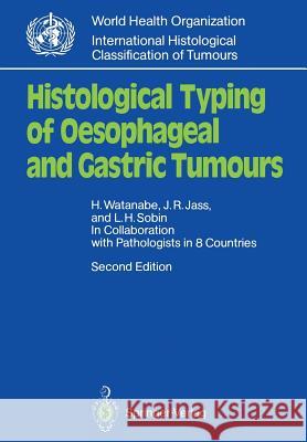 Histological Typing of Oesophageal and Gastric Tumours: In Collaboration with Pathologists in 8 Countries Watanabe, Hidenobu 9783540516293 World Health Organization