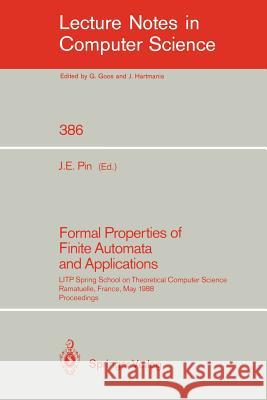Formal Properties of Finite Automata and Applications: LITP Spring School on Theoretical Computer Science, Ramatuelle, France, May 23-27, 1988. Proceedings Jean E. Pin 9783540516316 Springer-Verlag Berlin and Heidelberg GmbH & 
