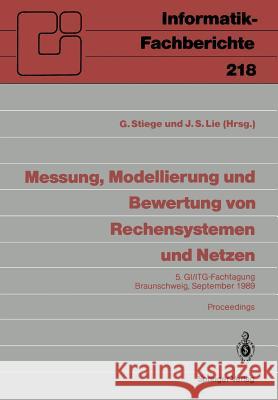 Messung, Modellierung Und Bewertung Von Rechensystemen Und Netzen: 5. Gi/Itg-Fachtagung Braunschweig, 26.-28. September 1989, Proceedings Stiege, Günther 9783540517139