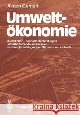 Umweltökonomie: Investitionen, Standortentscheidungen Und Arbeitsmärkte Am Beispiel Einzelner Industriegruppen Südwestdeutschlands Gernert, Jürgen 9783540517894 Not Avail