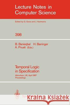 Temporal Logic in Specification: Altrincham, UK, April 8-10, 1987, Proceedings Behnam Banieqbal, Howard Barringer, Amir Pnueli 9783540518037