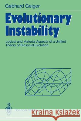 Evolutionary Instability: Logical and Material Aspects of a Unified Theory of Biosocial Evolution Geiger, Gebhard 9783540518082