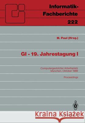 GI — 19. Jahrestagung I: Computergestützter Arbeitsplatz München, 18.–20. Oktober 1989 Proceedings M. Paul 9783540518211 Springer-Verlag Berlin and Heidelberg GmbH & 