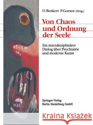 Von Chaos Und Ordnung Der Seele: Ein Interdisziplinärer Dialog Über Psychiatrie Und Moderne Kunst Benkert, Otto 9783540519195