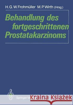 Behandlung Des Fortgeschrittenen Prostatakarzinoms Frohmüller, H. G. W. 9783540520764 Not Avail
