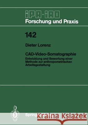 CAD-Video-Somatographie: Entwicklung und Bewertung einer Methode zur anthropometrischen Arbeitsgestaltung Dieter Lorenz 9783540521631 Springer-Verlag Berlin and Heidelberg GmbH & 