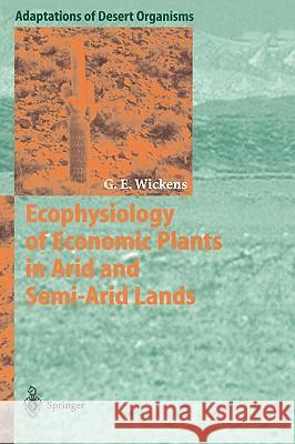 Ecophysiology of Economic Plants in Arid and Semi-Arid Lands Gerald E. Wickens Wickens 9783540521716