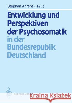 Entwicklung und Perspektiven der Psychosomatik in der Bundesrepublik Deutschland Stephan Ahrens 9783540522508