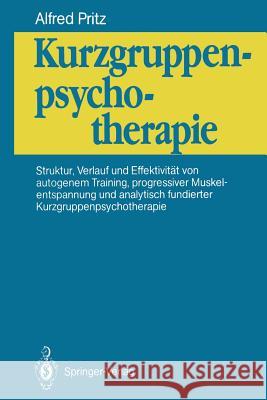 Kurzgruppenpsychotherapie: Struktur, Verlauf Und Effektivität Von Autogenem Training, Progressiver Muskelentspannung Und Analytisch Fundierter Ku Pritz, Alfred 9783540522669