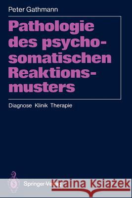 Pathologie Des Psychosomatischen Reaktionsmusters: Diagnose - Klinik - Therapie Gathmann, Peter 9783540522720 Springer