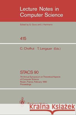 STACS 90: 7th Annual Symposium on Theoretical Aspects of Computer Science. Rouen, France, February 22-24, 1990. Proceedings Christian Choffrut, Thomas Lengauer 9783540522829