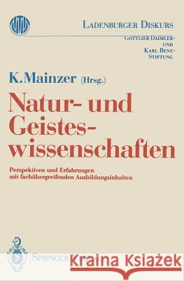 Natur-Und Geisteswissenschaften: Perspektiven Und Erfahrungen Mit Fachübergreifenden Ausbildungsinhalten Mainzer, K. 9783540523772