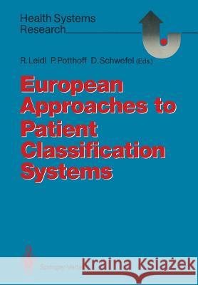 European Approaches to Patient Classification Systems: Methods and Applications Based on Disease Severity, Resource Needs, and Consequences Leidl, Reiner 9783540524175 Not Avail