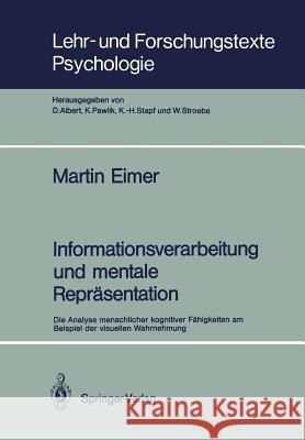 Informationsverarbeitung und mentale Repräsentation: Die Analyse menschlicher kognitiver Fähigkeiten am Beispiel der visuellen Wahrnehmung Martin F. Bach 9783540524496