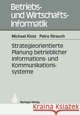 Strategieorientierte Planung Betrieblicher Informations- Und Kommunikationssysteme Klotz, Michael 9783540524618