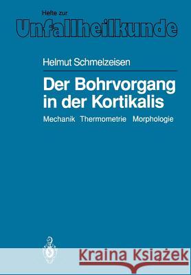 Der Bohrvorgang in Der Kortikalis: Mechanik Thermometrie Morphologie Schmelzeisen, Helmut 9783540525141 Not Avail