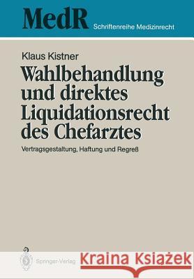 Wahlbehandlung Und Direktes Liquidationsrecht Des Chefarztes: Vertragsgestaltung, Haftung Und Regreß Kistner, Klaus 9783540525660