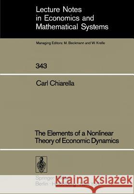 The Elements of a Nonlinear Theory of Economic Dynamics Carl Chiarella 9783540526223