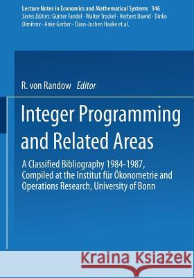 Integer Programming and Related Areas: A Classified Bibliography 1984–1987 Compiled at the Institut für Ökonometrie and Operations Research, University of Bonn Rabe v. Randow 9783540526872